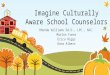 Imagine Culturally Aware School Counselors Rhonda Williams Ed.D., LPC., NCC. Marlon Funez Erica Riggs Dana Albers