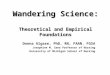 Wandering Science: Theoretical and Empirical Foundations Donna Algase, PhD, RN, FAAN. FGSA Josephine M. Sana Professor of Nursing University of Michigan