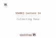 SO4063 Lecture 14 Collecting Data. 2 Lecture Objectives To outline the requirements of assessment 2: create a data collection instrument To continue questionnaire