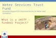 Water Services Trust Fund Financial Support for Improved Access to Water and Sanitation What is a (WSTF –funded) Project? 1