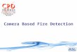 Camera Based Fire Detection. What Is It? Fire Detection System that uses standard CCTV cameras (monochrome, colour or infrared) as sensors. Connected