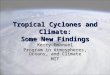 Tropical Cyclones and Climate: Some New Findings Kerry Emanuel Program in Atmospheres, Oceans, and Climate MIT