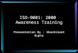 ISO-9001: 2000 Awareness Training Presentation By : Shashikant Gupta