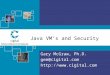Java VM’s and Security Gary McGraw, Ph.D. gem@cigital.com 