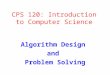 CPS 120: Introduction to Computer Science Algorithm Design and Problem Solving
