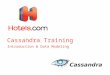 Cassandra Training Introduction & Data Modeling. 2 Aims Introduction to Cassandra By the end of today you should know: How Cassandra organises data How