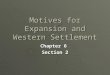 Motives for Expansion and Western Settlement Chapter 6 Section 2
