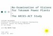 Re-Examination of Visions for Tokamak Power Plants – The ARIES-ACT Study Farrokh Najmabadi Professor of Electrical & Computer Engineering Director, Center