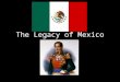 The Legacy of Mexico. Bellwork What are some things you already know about Mexico? – Culture? – Famous people? – Climate/Weather?
