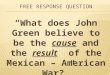 “What does John Green believe to be the cause and the result of the Mexican – American War?”