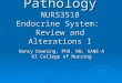 Pathology NURS3518 Endocrine System: Review and Alterations I Nancy Downing, PhD, RN, SANE-A UI College of Nursing