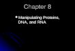 Chapter 8 Manipulating Proteins, DNA, and RNA Manipulating Proteins, DNA, and RNA