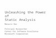 Unleashing the Power of Static Analysis Manuvir Das Principal Researcher Center for Software Excellence Microsoft Corporation