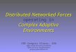 Distributed Networked Forces Complex Adaptive Environments Distributed Networked Forces operating in Complex Adaptive Environments CDR Gregory Glaros,