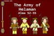 Lesson 103 The Army of Helaman Alma 52-55. Alma 52:1-3 Lamanites Retreat After Amalickiah’s death the Lamanites saw that Teancum was ready ‘to give them