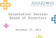 Orientation Session Board of Directors November 27, 2012