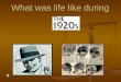 What was life like during The 1920’s Following the Great War(1914-1918), the 1920’s were a time of peace and great prosperity. After World War I, the