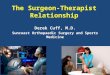 The Surgeon-Therapist Relationship Derek Cuff, M.D. Suncoast Orthopaedic Surgery and Sports Medicine