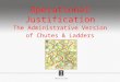 Operational Justification The Administrative Version of Chutes & Ladders