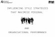 INFLUENCING STYLE STRATEGIES THAT MAXIMISE PERSONAL AND ORGANISATIONAL PERFORMANCE