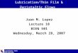 Louisiana Tech University Ruston, LA 71272 Lubrication/Thin Film & Peristaltic Flows Juan M. Lopez Lecture 10 BIEN 501 Wednesday, March 28, 2007