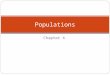 Chapter 4 Populations. Properties of Populations Population: a group of organisms of 1 species in the same area 1) Population Size (usually estimated)