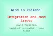 Wind in Ireland Integration and cost issues David Milborrow david.milborrow@btinternet.com