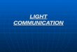 LIGHT COMMUNICATION. Fiber vs. Metallic Cables Advantages: Advantages: Larger bandwidthLarger bandwidth Immune to cross- talkImmune to cross- talk Immune