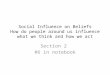 Social Influence on Beliefs How do people around us influence what we think and how we act Section 2 #6 in notebook