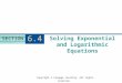 Copyright © Cengage Learning. All rights reserved. Solving Exponential and Logarithmic Equations SECTION 6.4