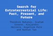 Search for Extraterrestrial Life: Past, Present, and Future Theodore Bakanas, Graham Greene, Alejandro Herrera, Angeline Paik and Nathan Tan