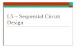 L5 – Sequential Circuit Design. Sequential Circuit Design  Mealy and Moore  Characteristic Equations  Design Procedure  Example Sequential Problem