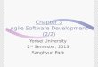 Chapter 3 Agile Software Development (2/2) Yonsei University 2 nd Semester, 2013 Sanghyun Park
