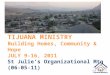 TIJUANA MINISTRY Building Homes, Community & Hope JULY 9-16, 2011 St Julie’s Organizational Mtg (06-05-11)