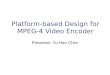 Platform-based Design for MPEG-4 Video Encoder Presenter: Yu-Han Chen