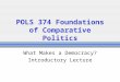 POLS 374 Foundations of Comparative Politics What Makes a Democracy? Introductory Lecture
