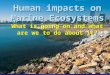Figure 18.1 Human impacts on Marine Ecosystems What is going on and what are we to do about it?