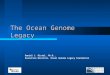 The Ocean Genome Legacy Daniel L. Distel, Ph.D., Executive Director, Ocean Genome Legacy Foundation