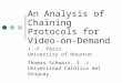 An Analysis of Chaining Protocols for Video-on-Demand J.-F. Pâris University of Houston Thomas Schwarz, S. J. Universidad Católica del Uruguay
