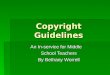 Copyright Guidelines An In-service for Middle An In-service for Middle School Teachers School Teachers By Bethany Worrell By Bethany Worrell