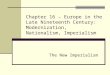 Chapter 16 – Europe in the Late Nineteenth Century: Modernization, Nationalism, Imperialism The New Imperialism