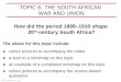 TOPIC 6: THE SOUTH AFRICAN WAR AND UNION How did the period 1899–1910 shape 20 th -century South Africa?  ●colour pictures to accompany