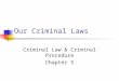 Our Criminal Laws Criminal Law & Criminal Procedure Chapter 5