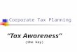 Corporate Tax Planning “Tax Awareness” (the key)
