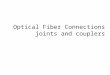Optical Fiber Connections joints and couplers. Fiber Joints Optical fiber links with any line communication system have a requirement for both jointing
