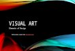 VISUAL ART Elements of Design *definitions taken from 