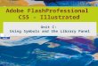 Adobe FlashProfessional CS5 – Illustrated Unit C: Using Symbols and the Library Panel