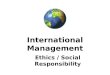 International Management Ethics / Social Responsibility