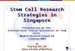 Stem Cell Research Strategies in Singapore Presentation at the International Policy Discussion on Stem Cells Medical Research Council, UK 7 January 2003