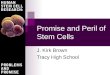 Promise and Peril of Stem Cells J. Kirk Brown Tracy High School